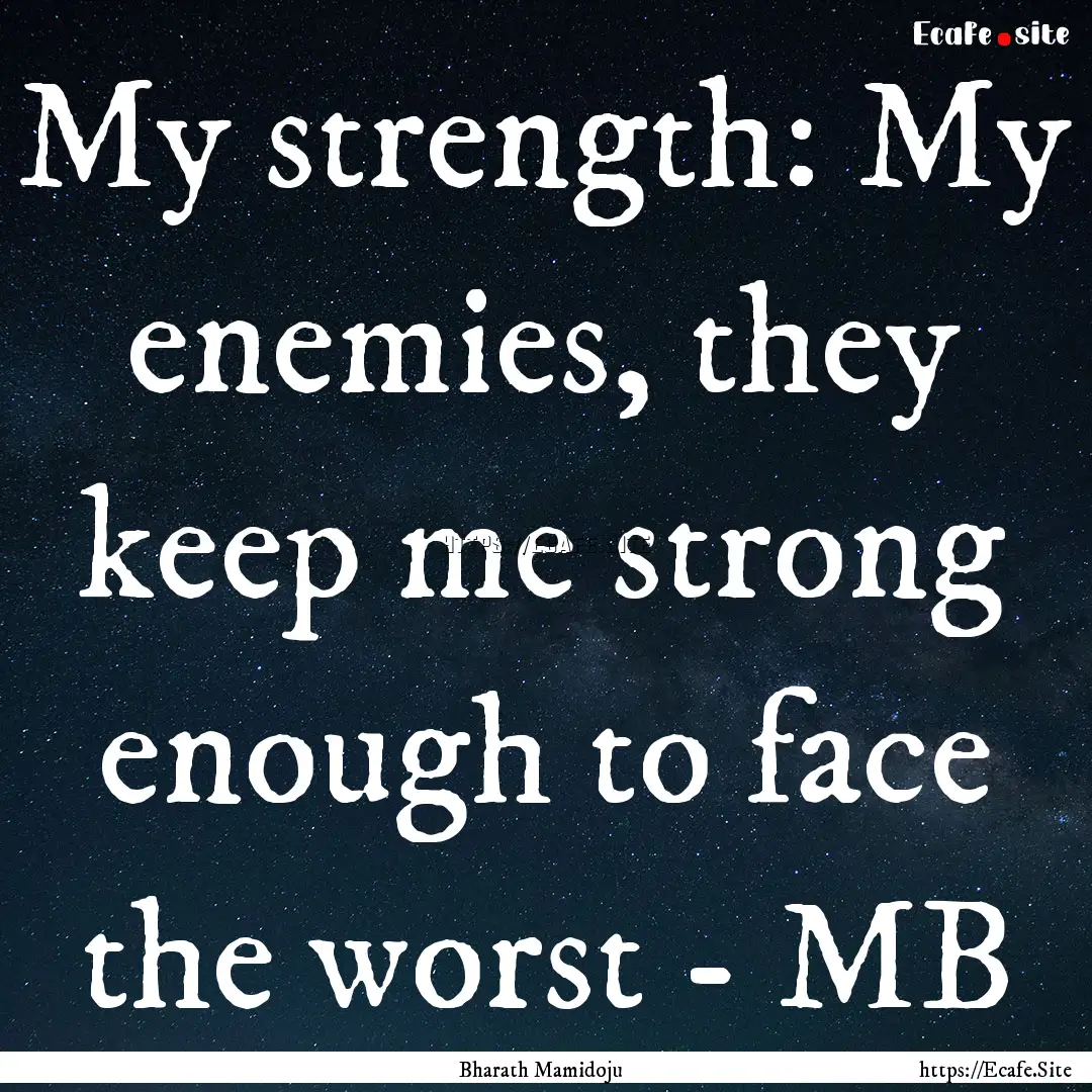 My strength: My enemies, they keep me strong.... : Quote by Bharath Mamidoju