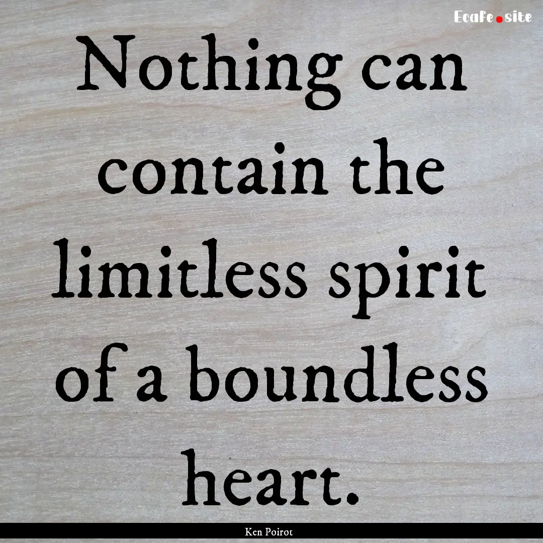 Nothing can contain the limitless spirit.... : Quote by Ken Poirot