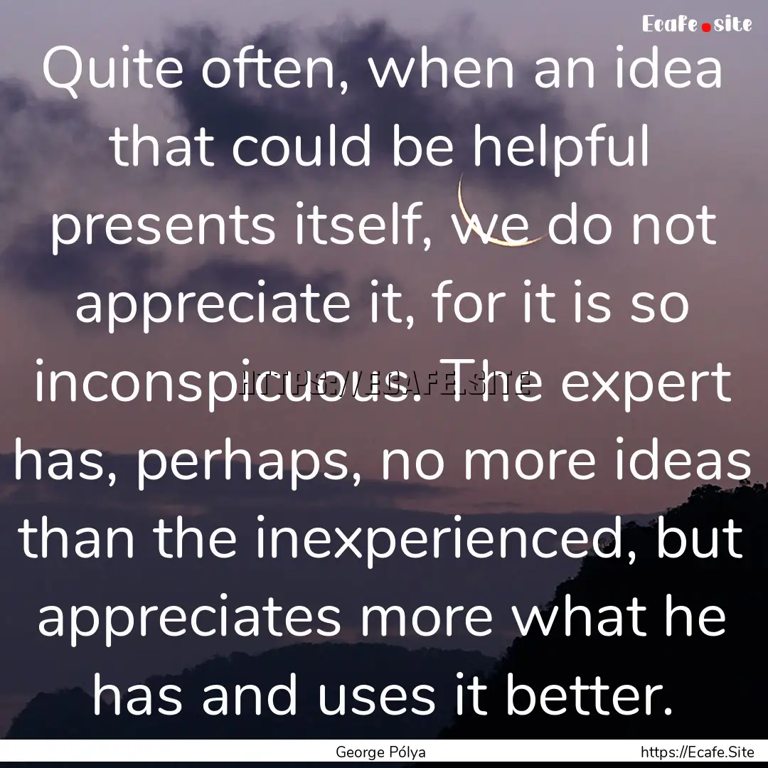 Quite often, when an idea that could be helpful.... : Quote by George Pólya