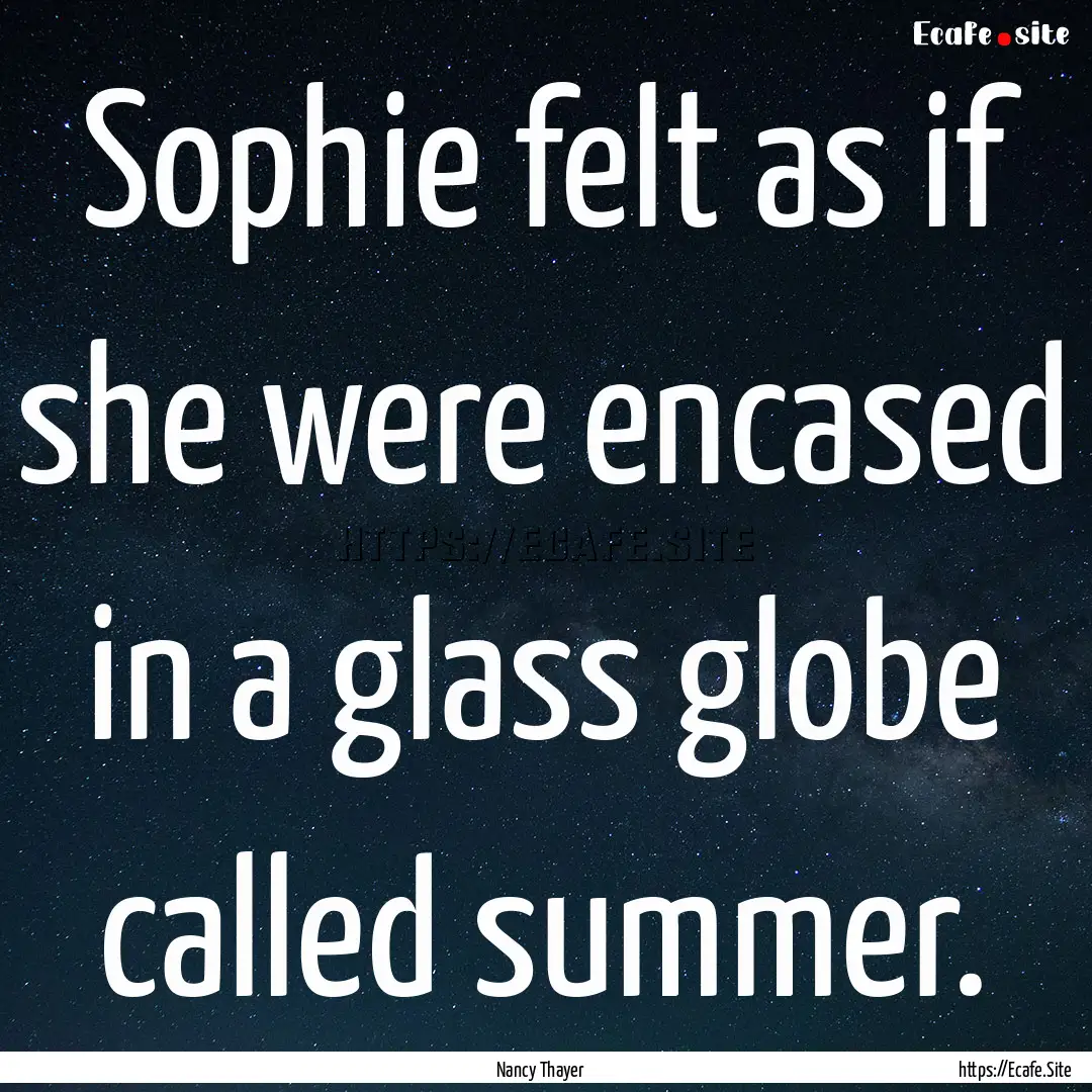 Sophie felt as if she were encased in a glass.... : Quote by Nancy Thayer