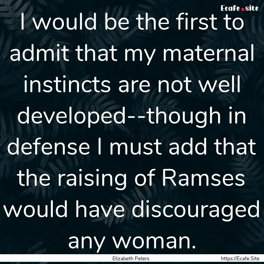 I would be the first to admit that my maternal.... : Quote by Elizabeth Peters