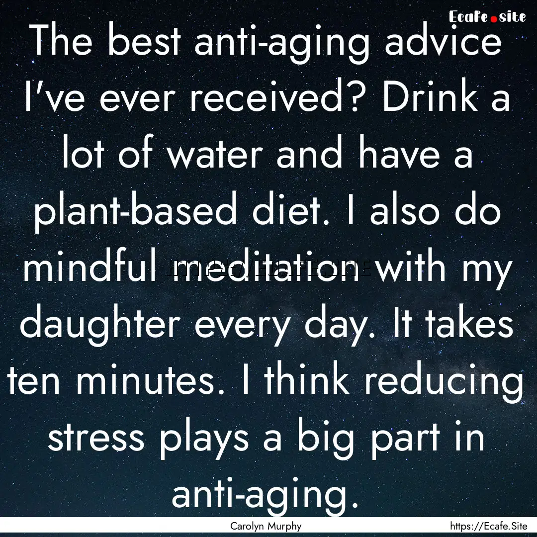 The best anti-aging advice I've ever received?.... : Quote by Carolyn Murphy