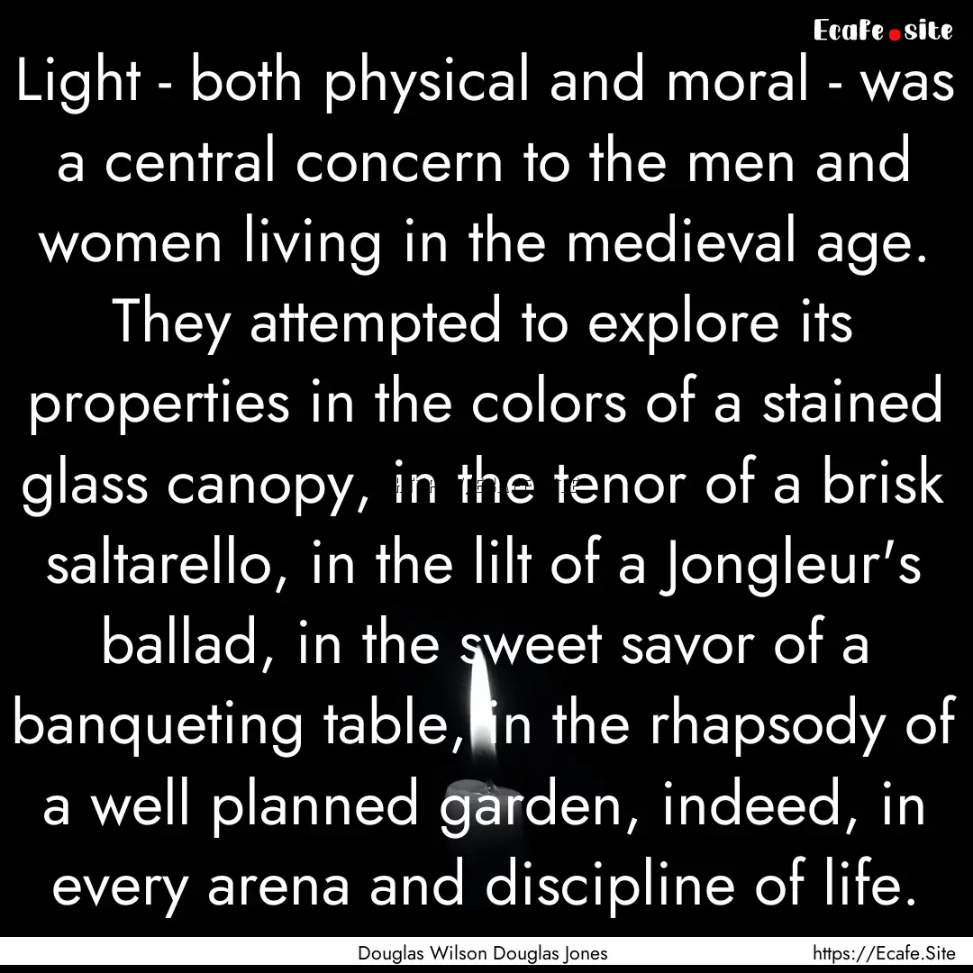 Light - both physical and moral - was a central.... : Quote by Douglas Wilson Douglas Jones