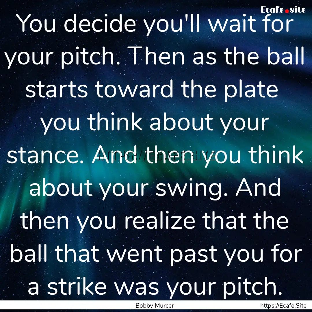 You decide you'll wait for your pitch. Then.... : Quote by Bobby Murcer