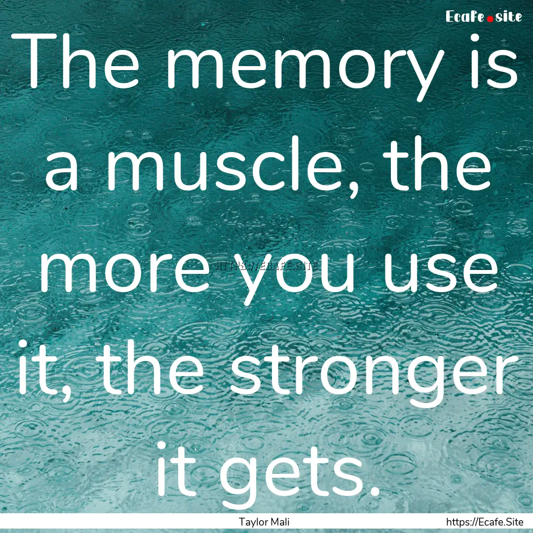 The memory is a muscle, the more you use.... : Quote by Taylor Mali