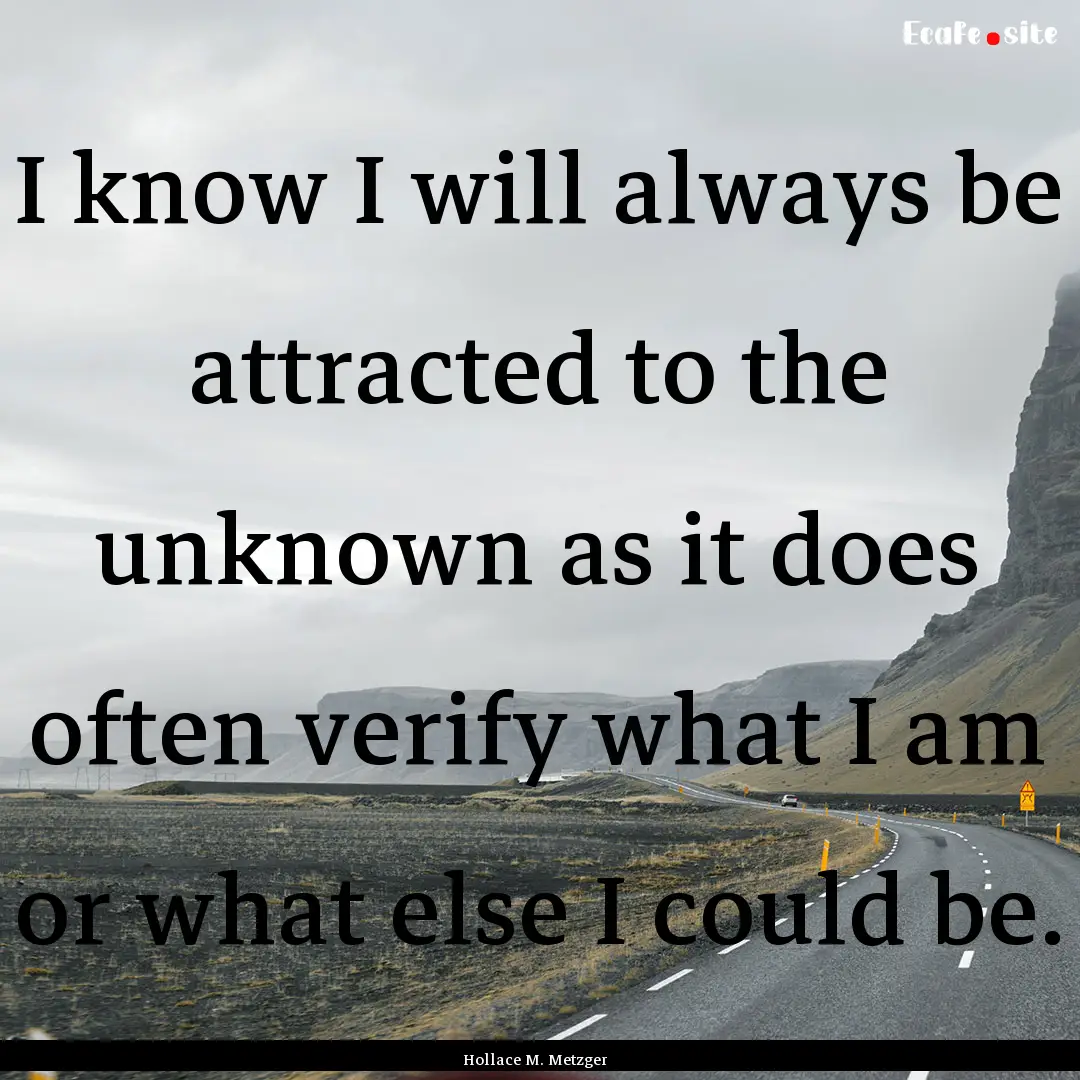 I know I will always be attracted to the.... : Quote by Hollace M. Metzger