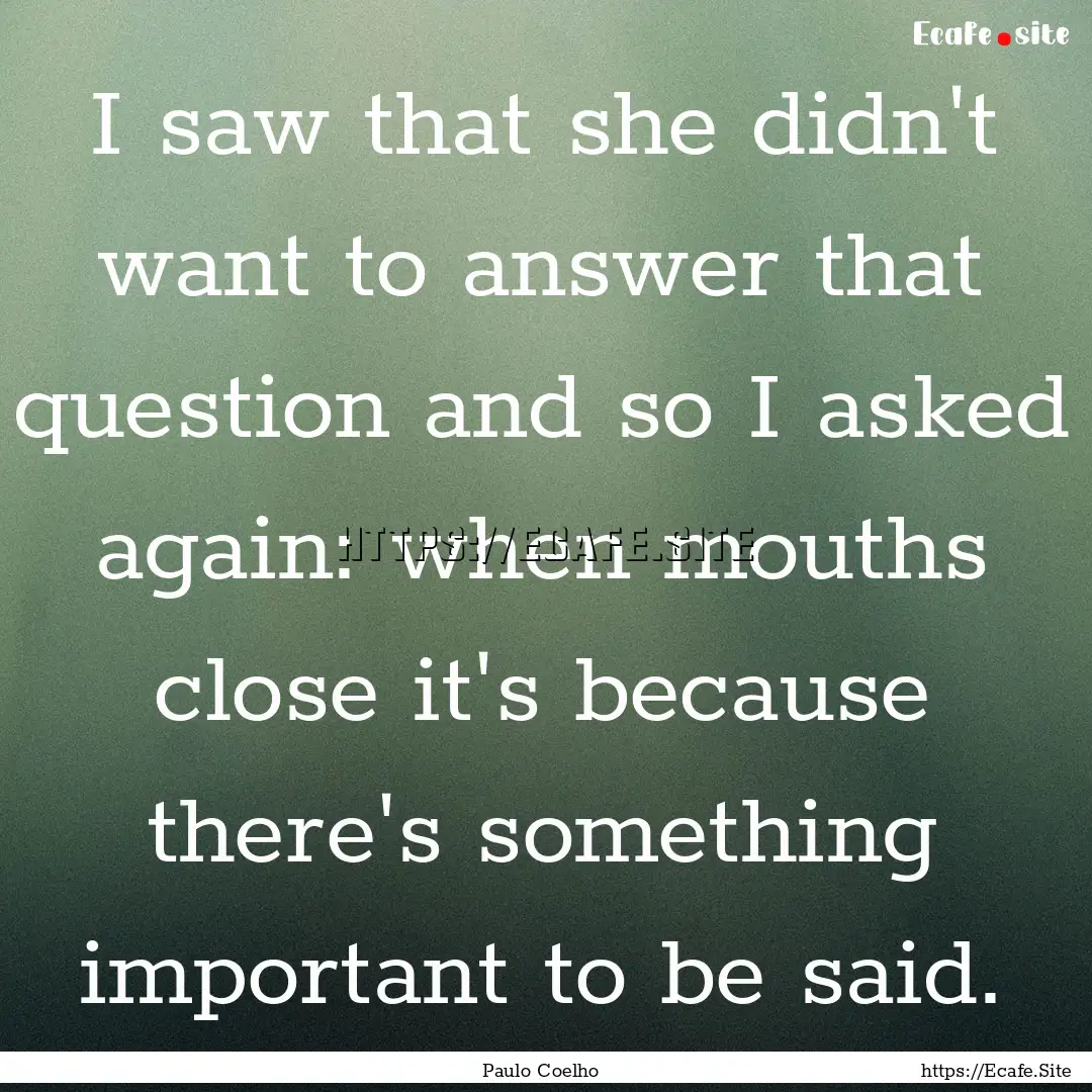 I saw that she didn't want to answer that.... : Quote by Paulo Coelho