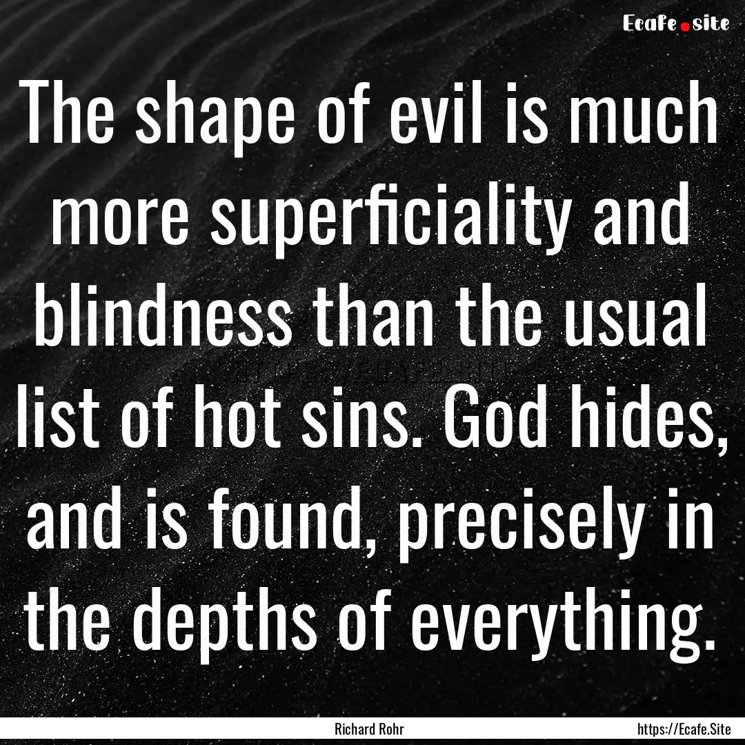 The shape of evil is much more superficiality.... : Quote by Richard Rohr