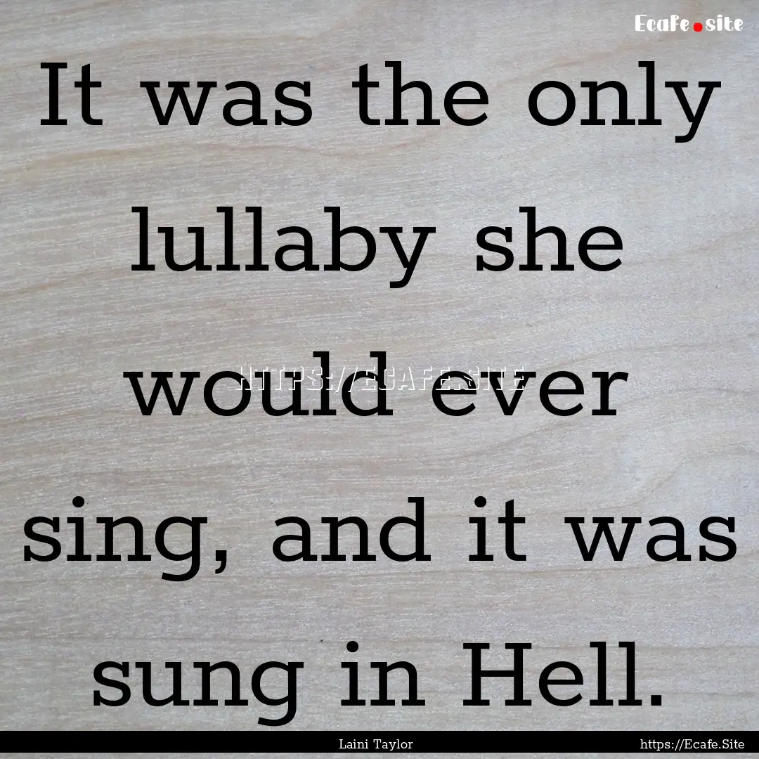 It was the only lullaby she would ever sing,.... : Quote by Laini Taylor