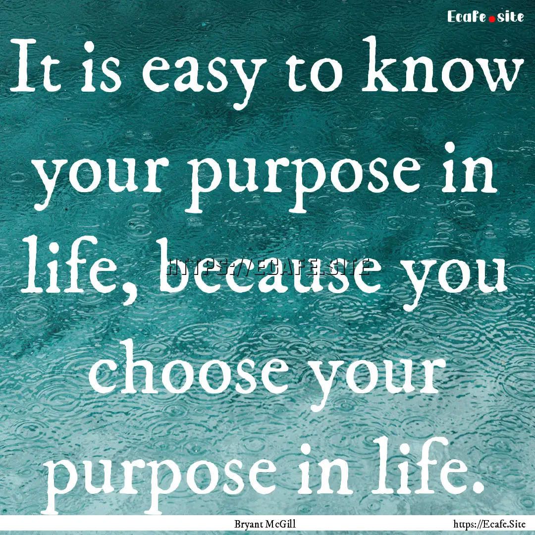 It is easy to know your purpose in life,.... : Quote by Bryant McGill