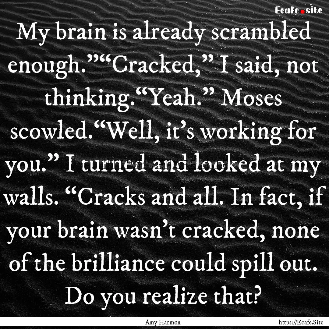 My brain is already scrambled enough.”“Cracked,”.... : Quote by Amy Harmon