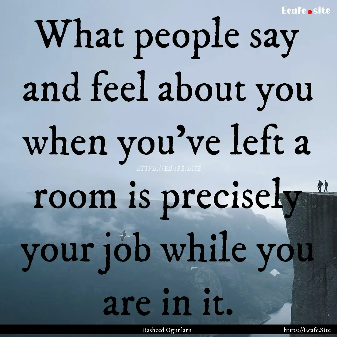 What people say and feel about you when you've.... : Quote by Rasheed Ogunlaru