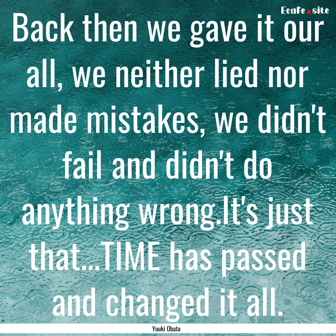 Back then we gave it our all, we neither.... : Quote by Yuuki Obata