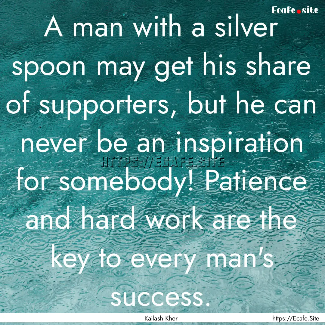 A man with a silver spoon may get his share.... : Quote by Kailash Kher