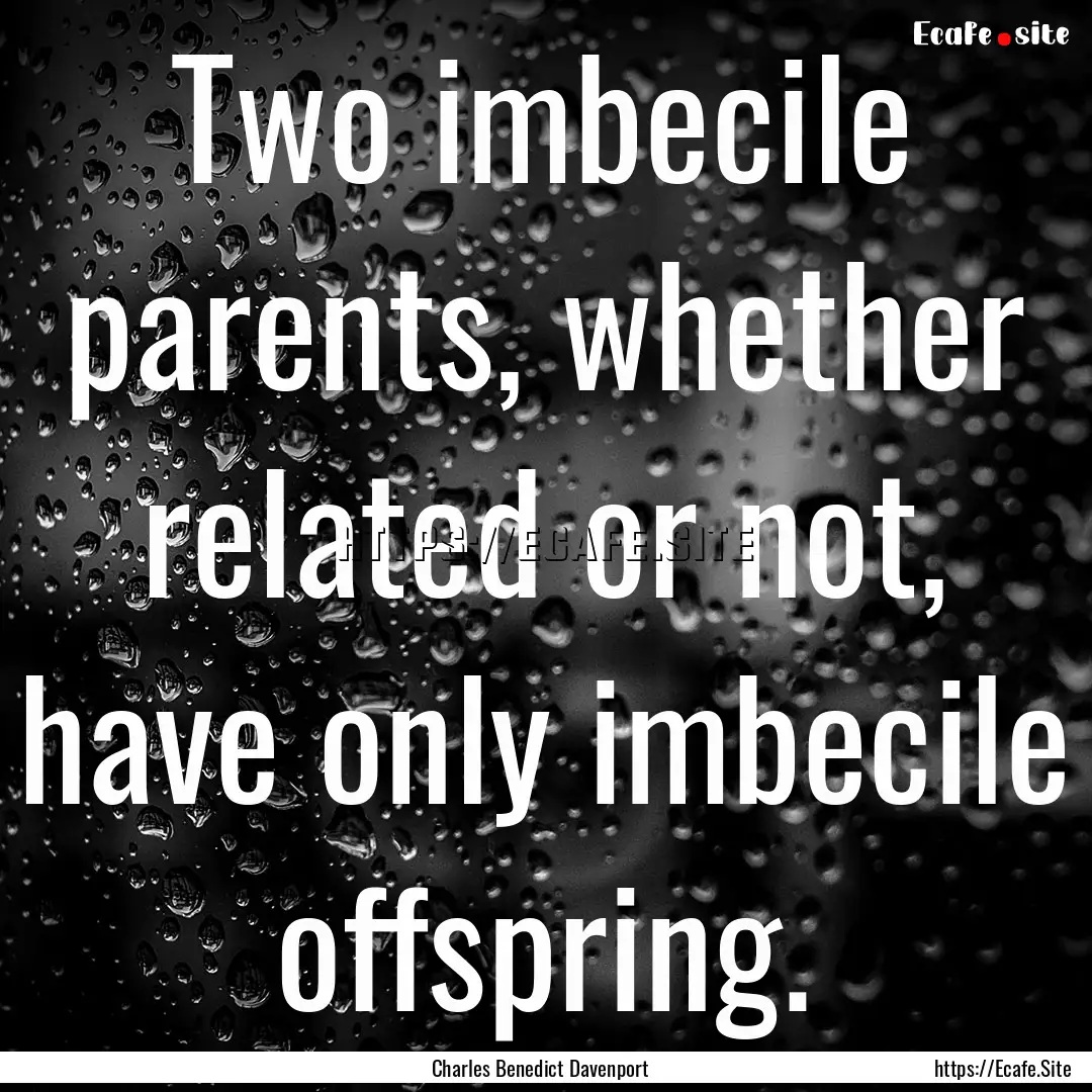 Two imbecile parents, whether related or.... : Quote by Charles Benedict Davenport