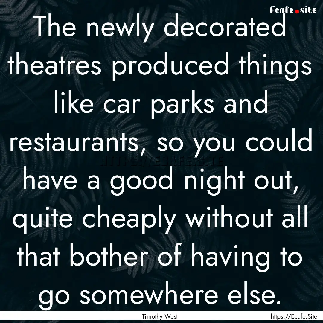 The newly decorated theatres produced things.... : Quote by Timothy West