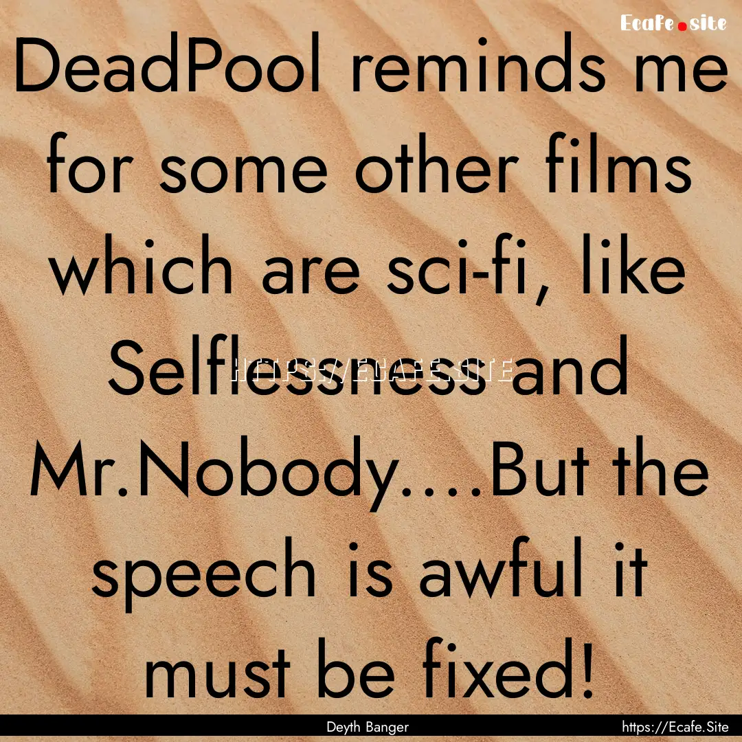 DeadPool reminds me for some other films.... : Quote by Deyth Banger