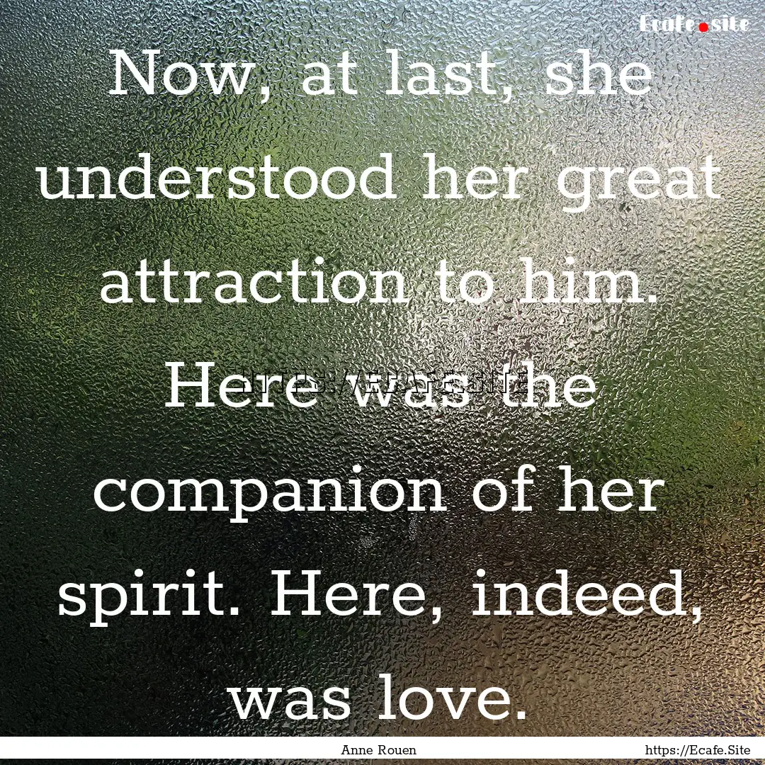 Now, at last, she understood her great attraction.... : Quote by Anne Rouen