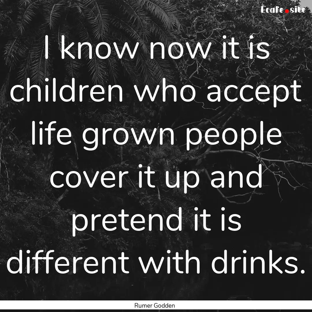 I know now it is children who accept life.... : Quote by Rumer Godden