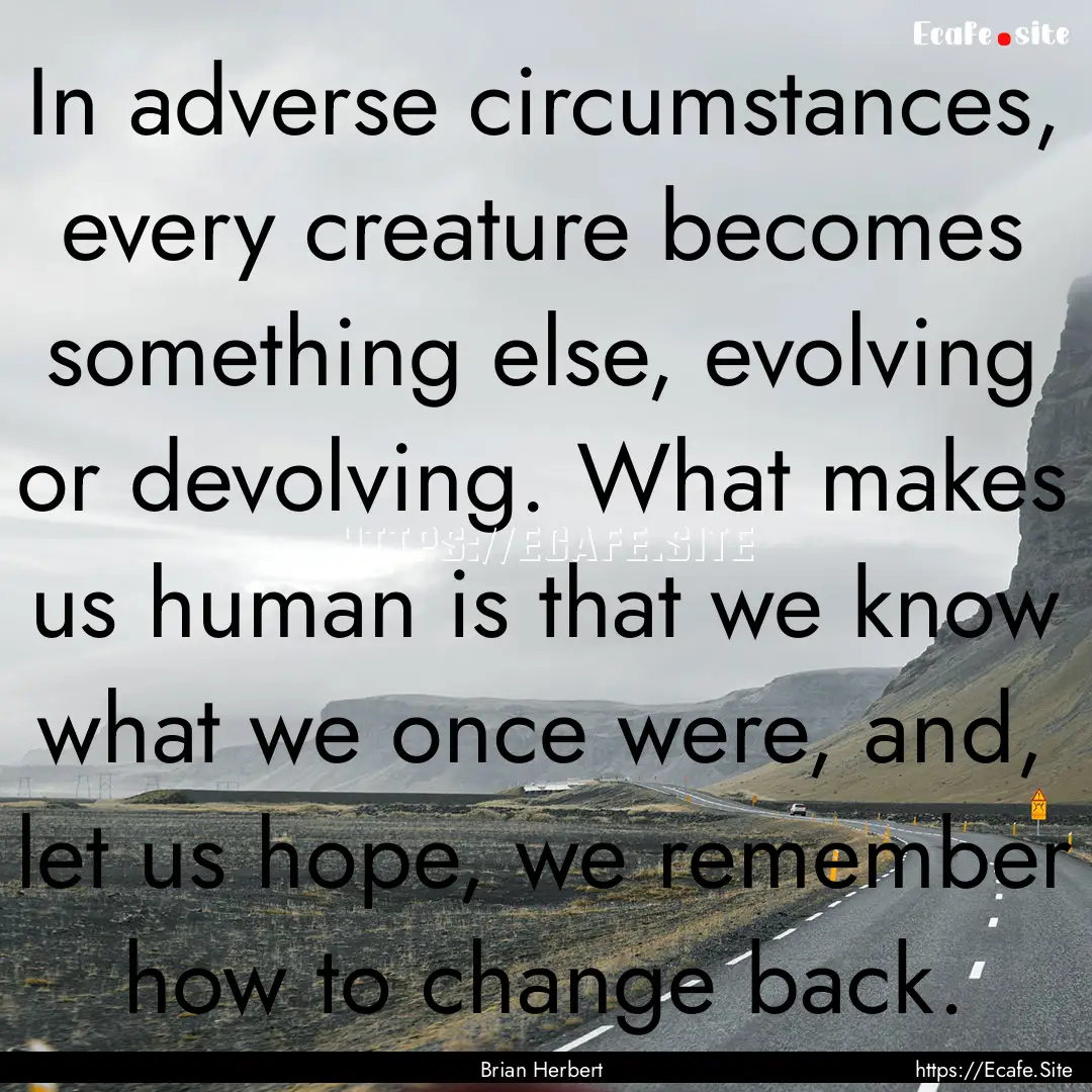 In adverse circumstances, every creature.... : Quote by Brian Herbert