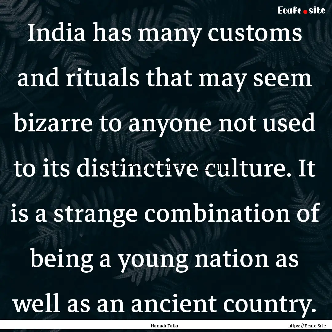 India has many customs and rituals that may.... : Quote by Hanadi Falki