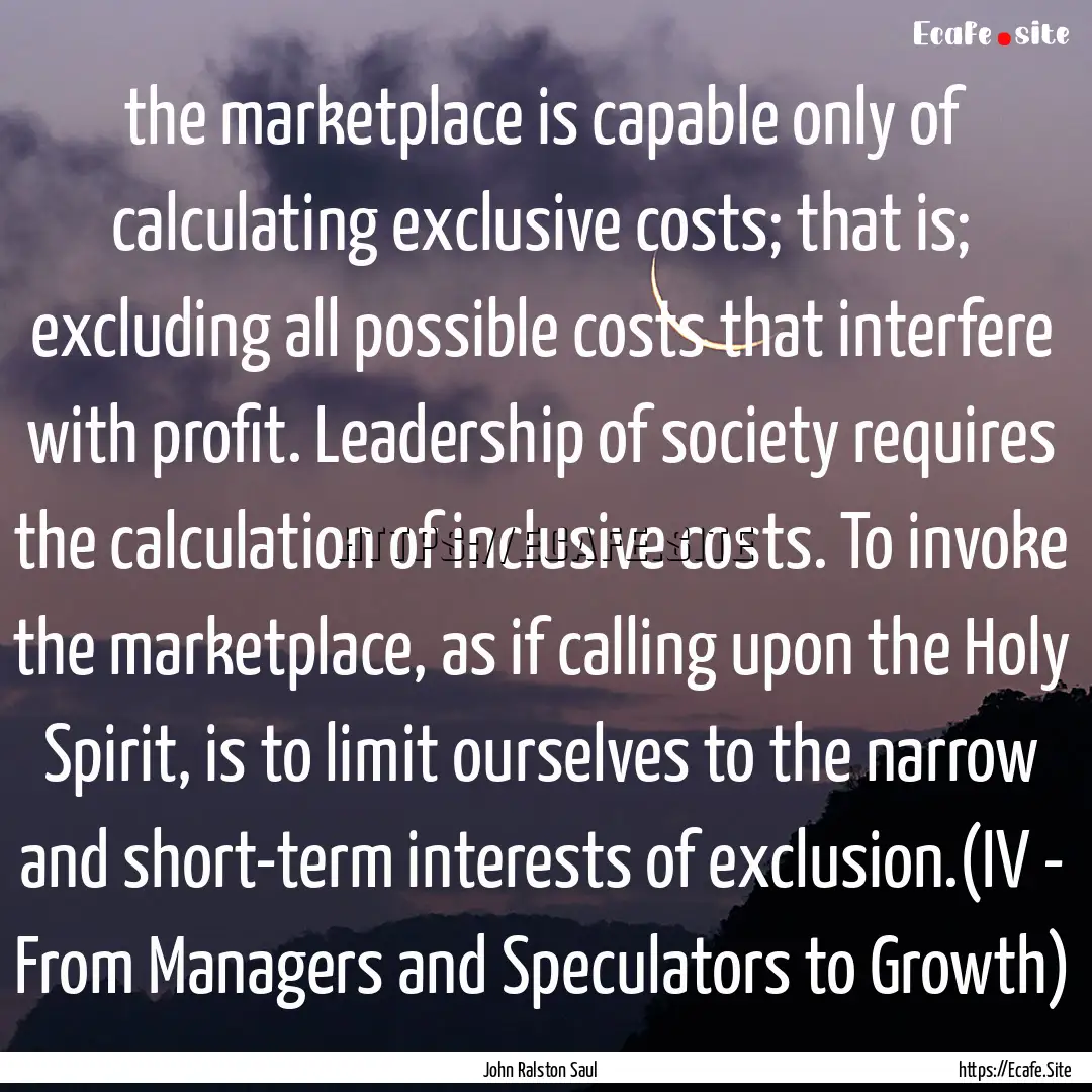 the marketplace is capable only of calculating.... : Quote by John Ralston Saul