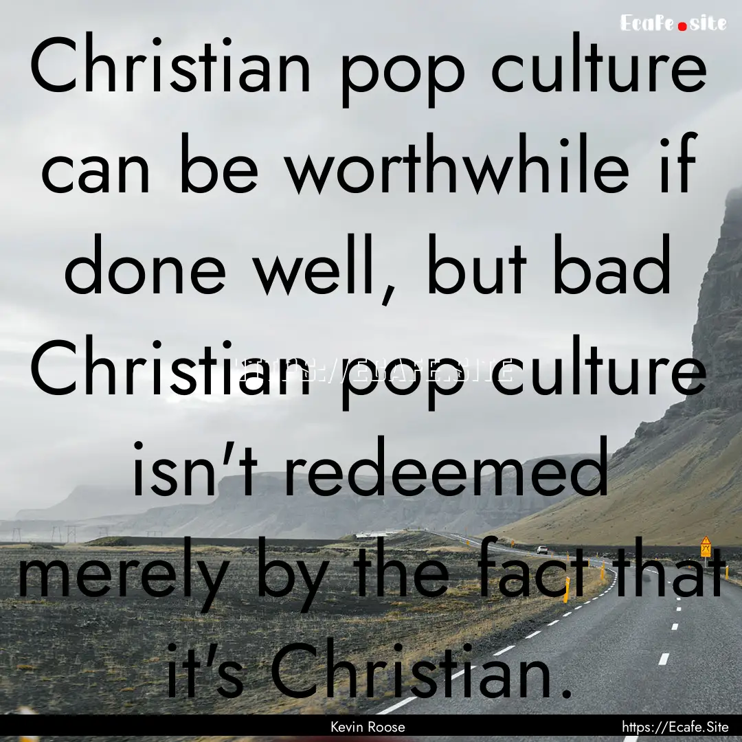 Christian pop culture can be worthwhile if.... : Quote by Kevin Roose