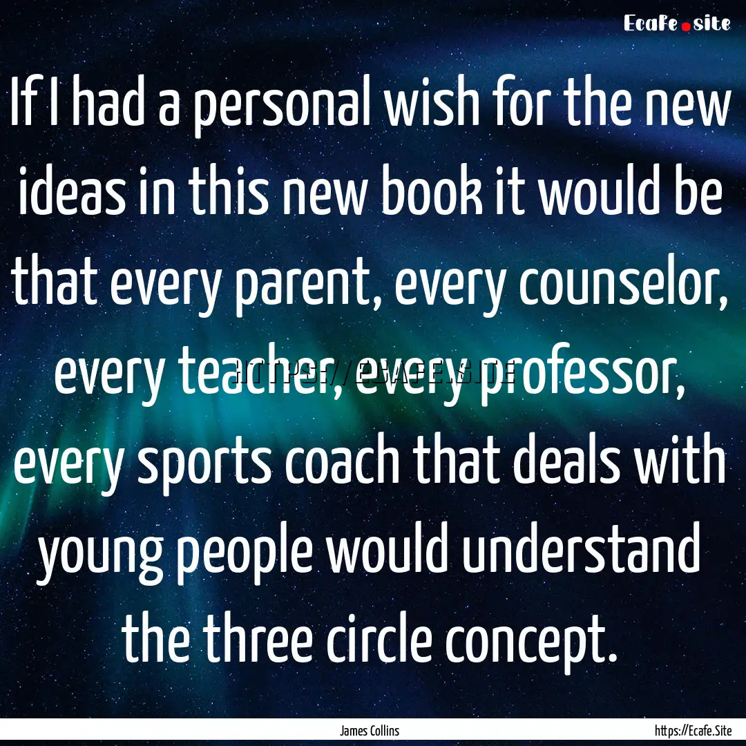 If I had a personal wish for the new ideas.... : Quote by James Collins