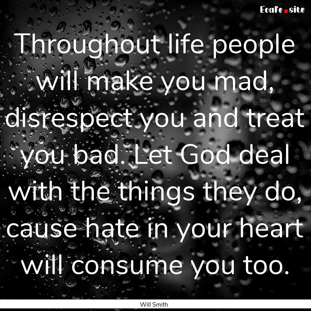 Throughout life people will make you mad,.... : Quote by Will Smith