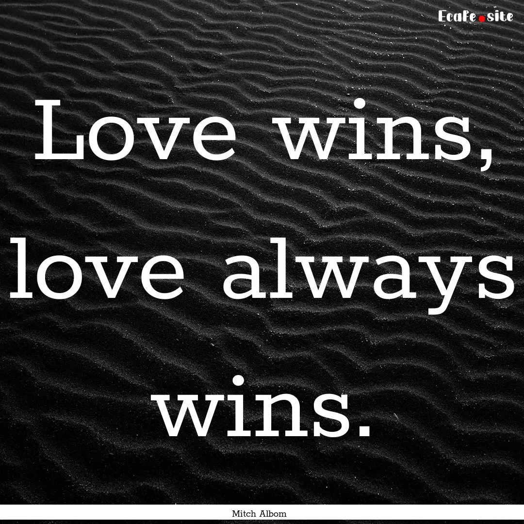 Love wins, love always wins. : Quote by Mitch Albom