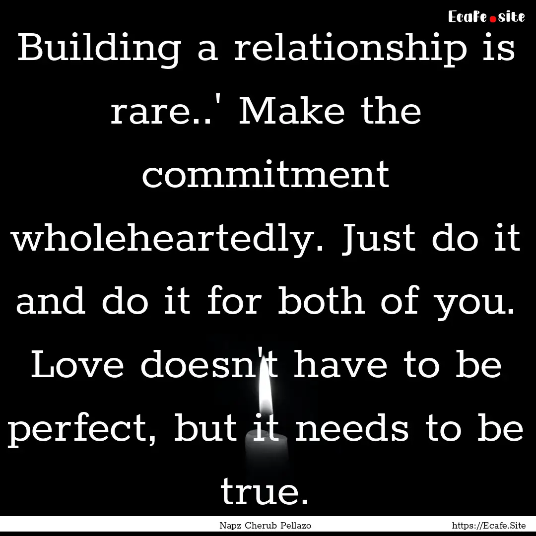 Building a relationship is rare..' Make the.... : Quote by Napz Cherub Pellazo