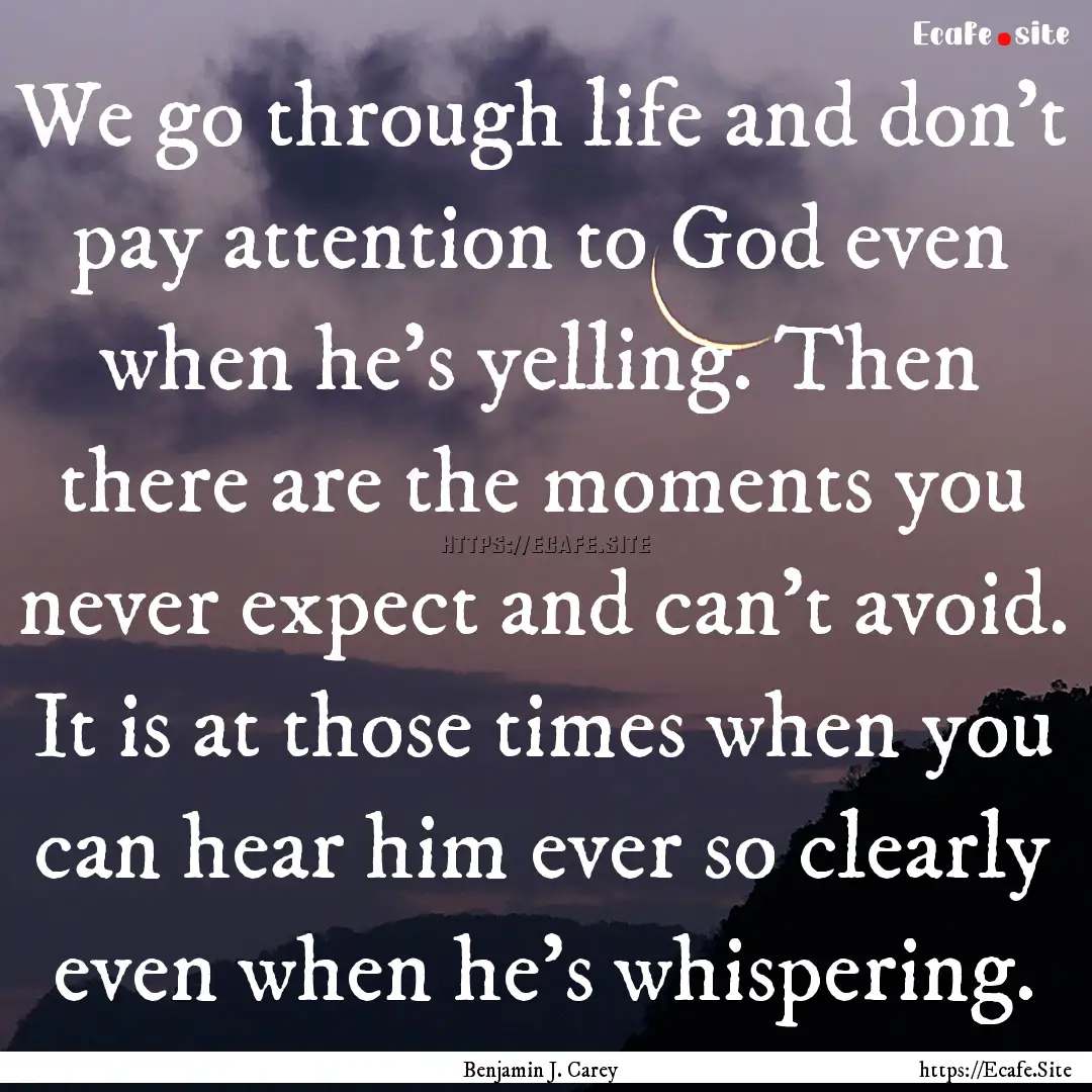 We go through life and don't pay attention.... : Quote by Benjamin J. Carey