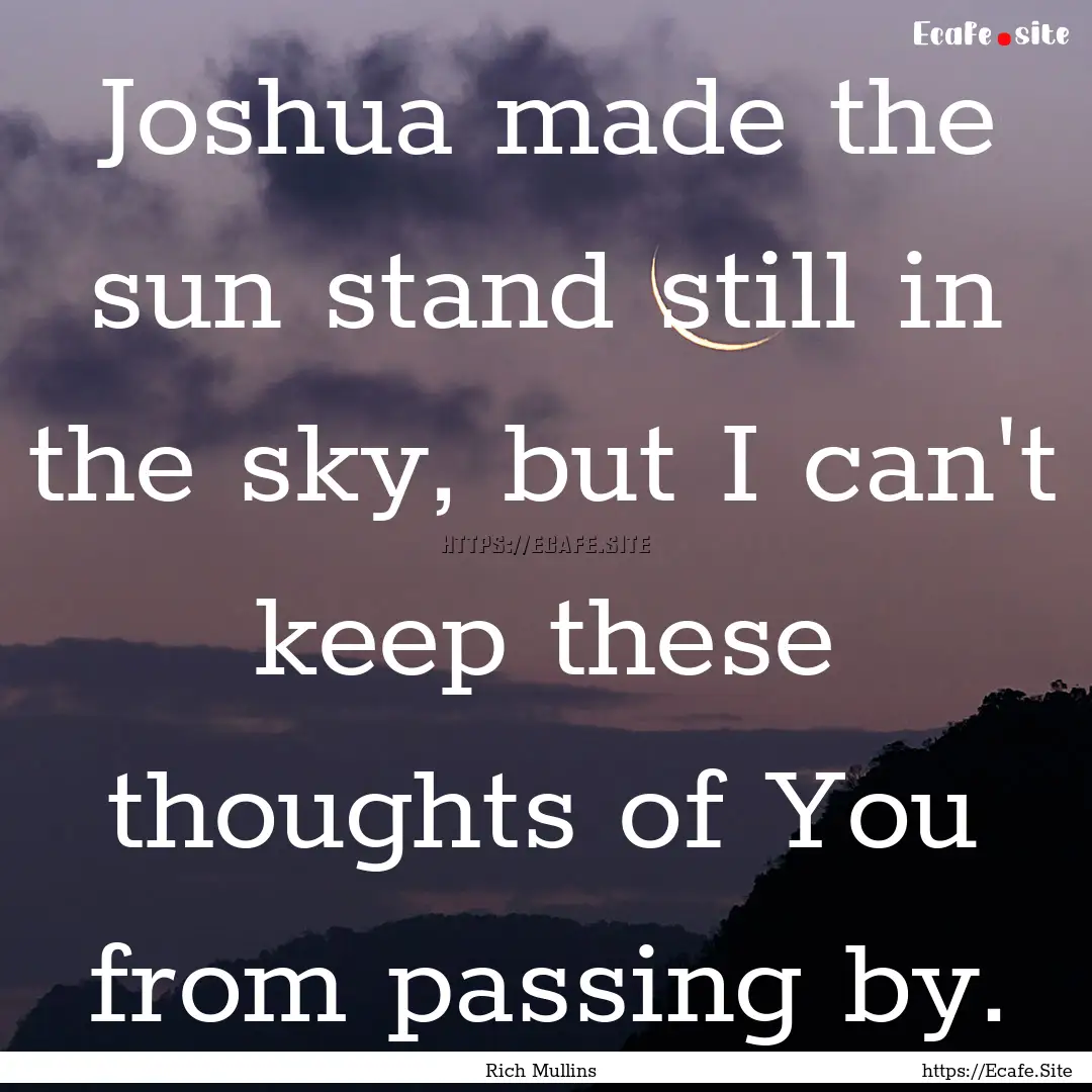 Joshua made the sun stand still in the sky,.... : Quote by Rich Mullins