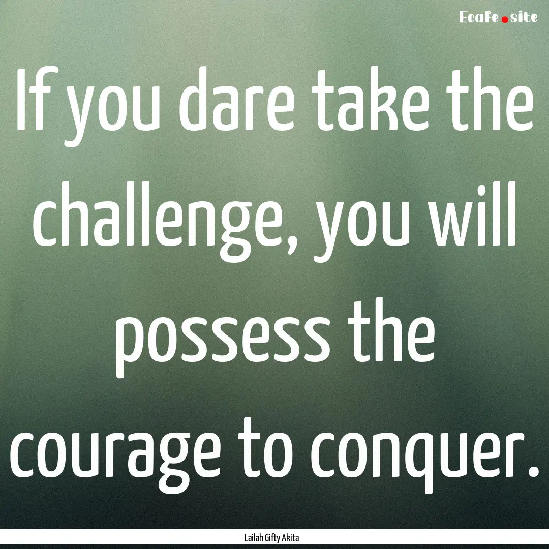 If you dare take the challenge, you will.... : Quote by Lailah Gifty Akita