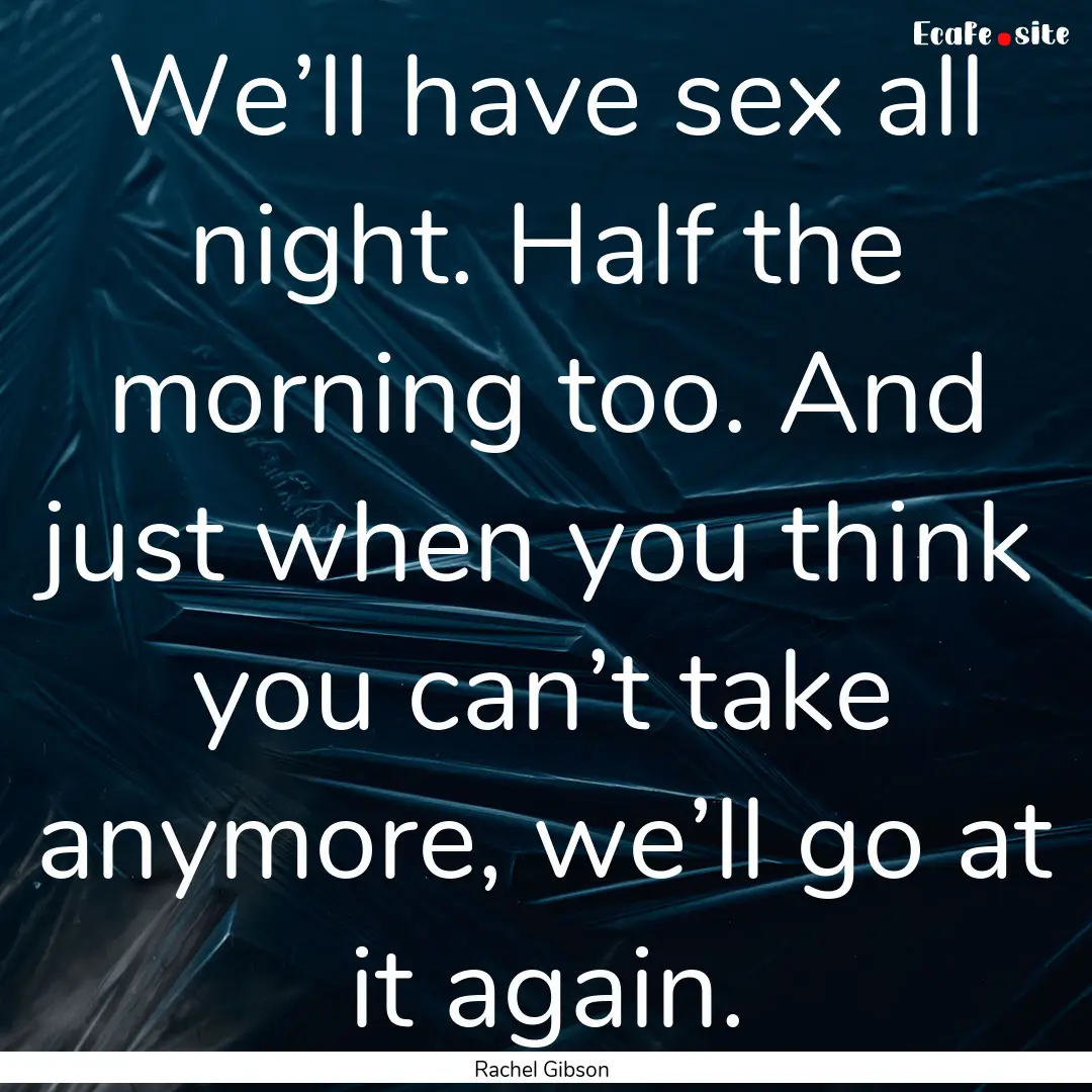 We’ll have sex all night. Half the morning.... : Quote by Rachel Gibson