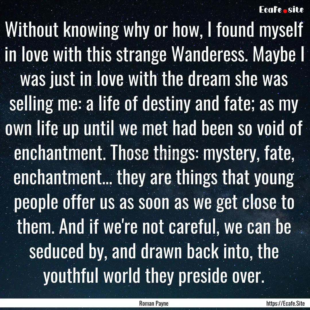 Without knowing why or how, I found myself.... : Quote by Roman Payne