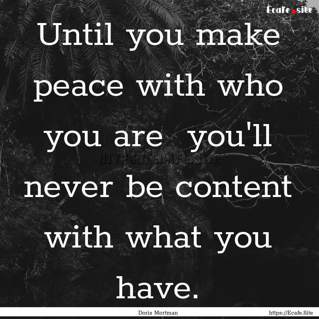 Until you make peace with who you are you'll.... : Quote by Doris Mortman