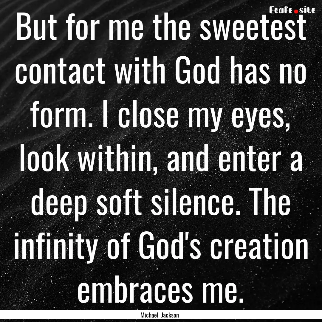 But for me the sweetest contact with God.... : Quote by Michael Jackson