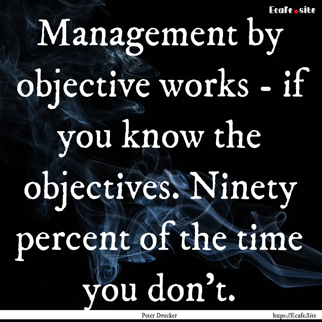 Management by objective works - if you know.... : Quote by Peter Drucker