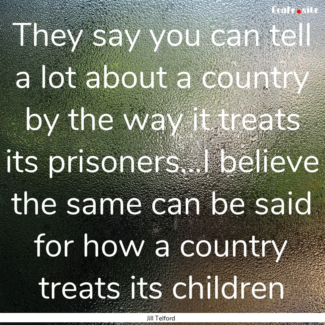 They say you can tell a lot about a country.... : Quote by Jill Telford