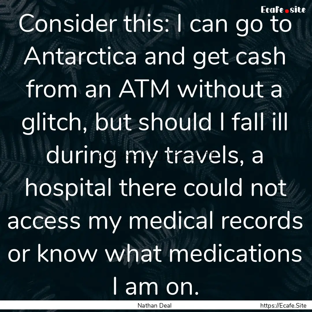 Consider this: I can go to Antarctica and.... : Quote by Nathan Deal