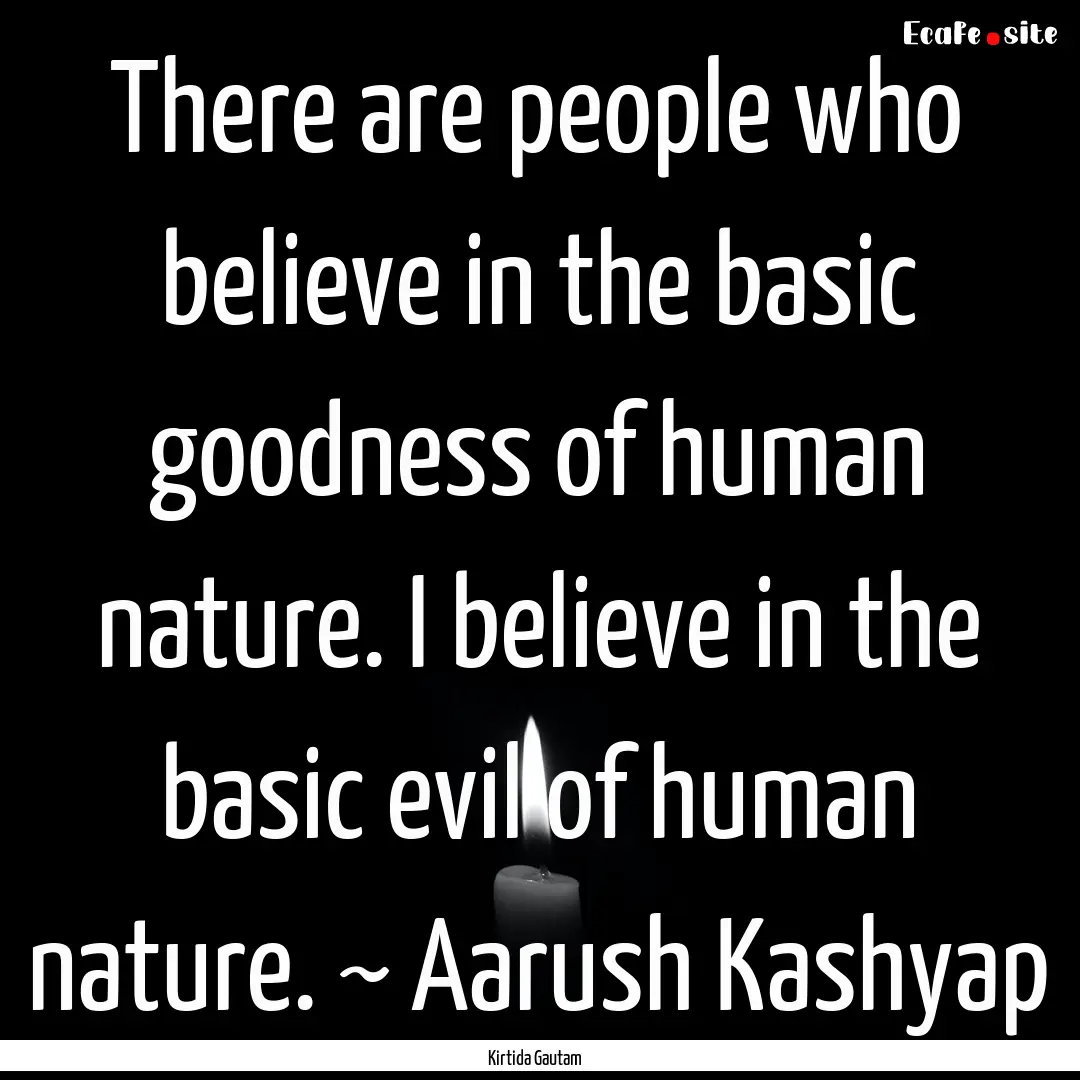 There are people who believe in the basic.... : Quote by Kirtida Gautam