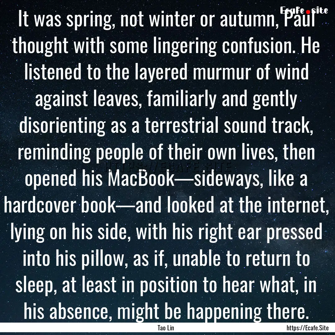 It was spring, not winter or autumn, Paul.... : Quote by Tao Lin