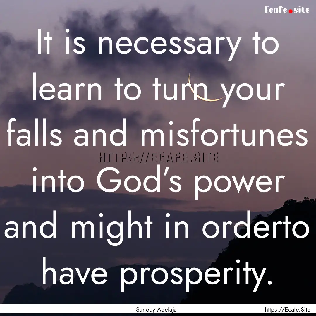 It is necessary to learn to turn your falls.... : Quote by Sunday Adelaja