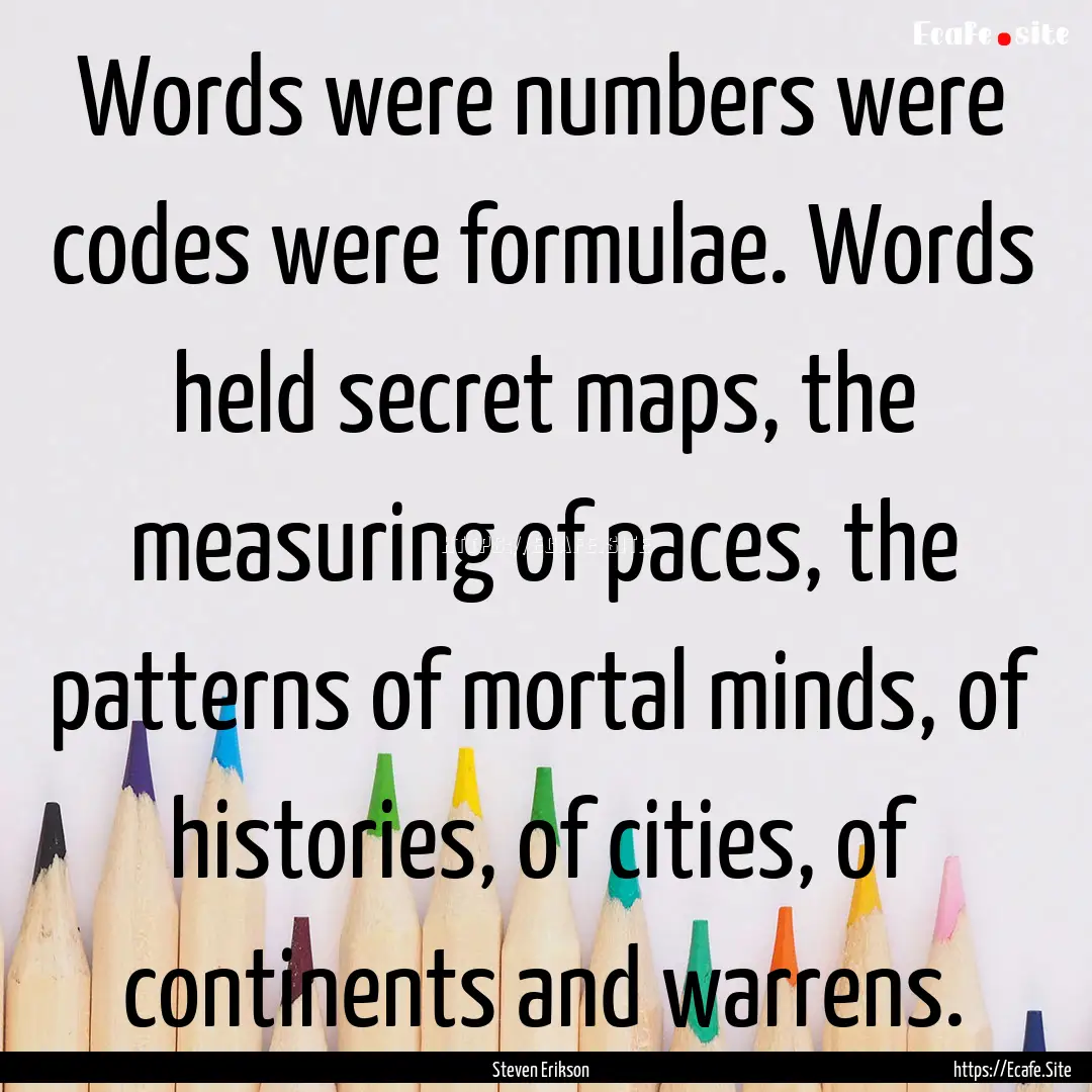 Words were numbers were codes were formulae..... : Quote by Steven Erikson