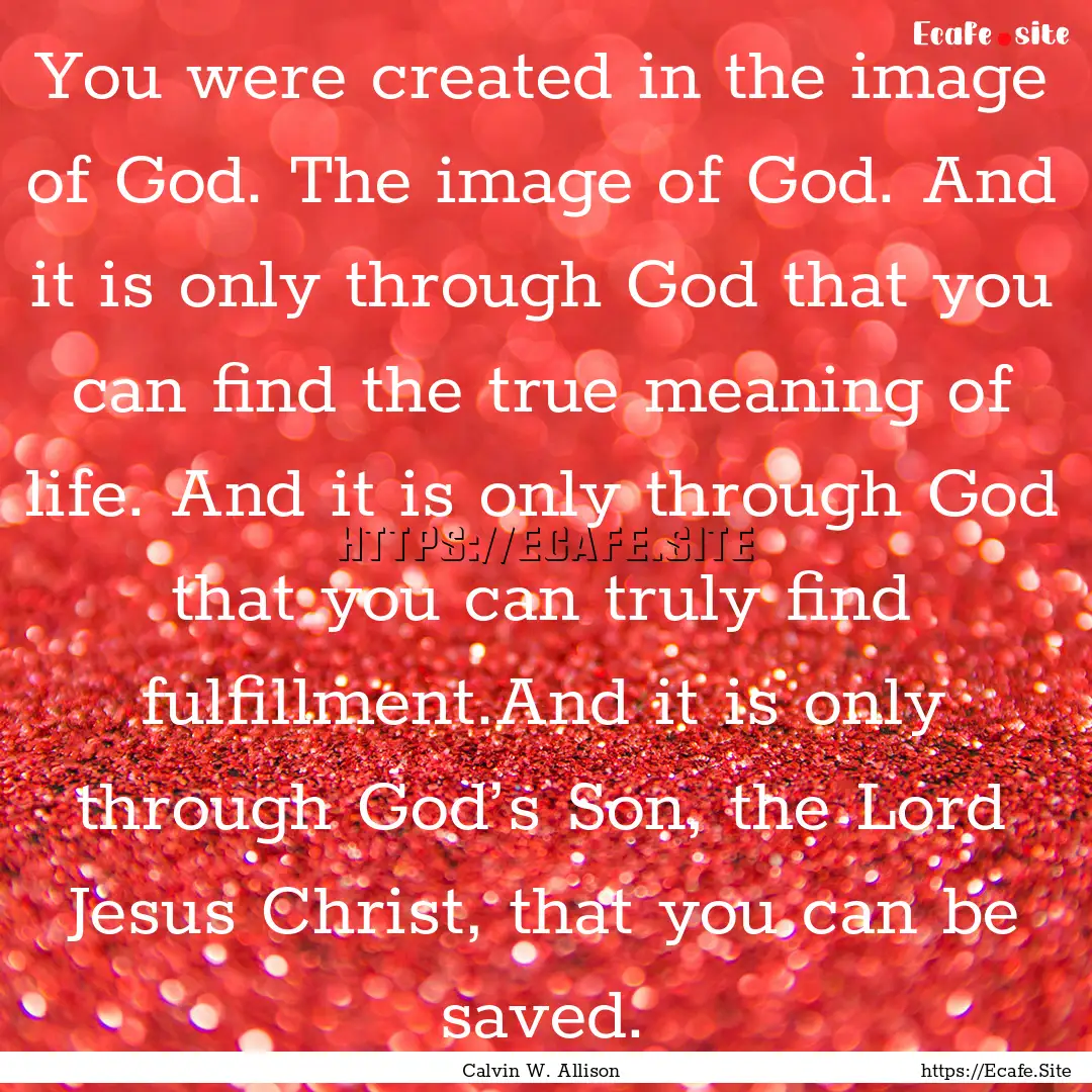 You were created in the image of God. The.... : Quote by Calvin W. Allison