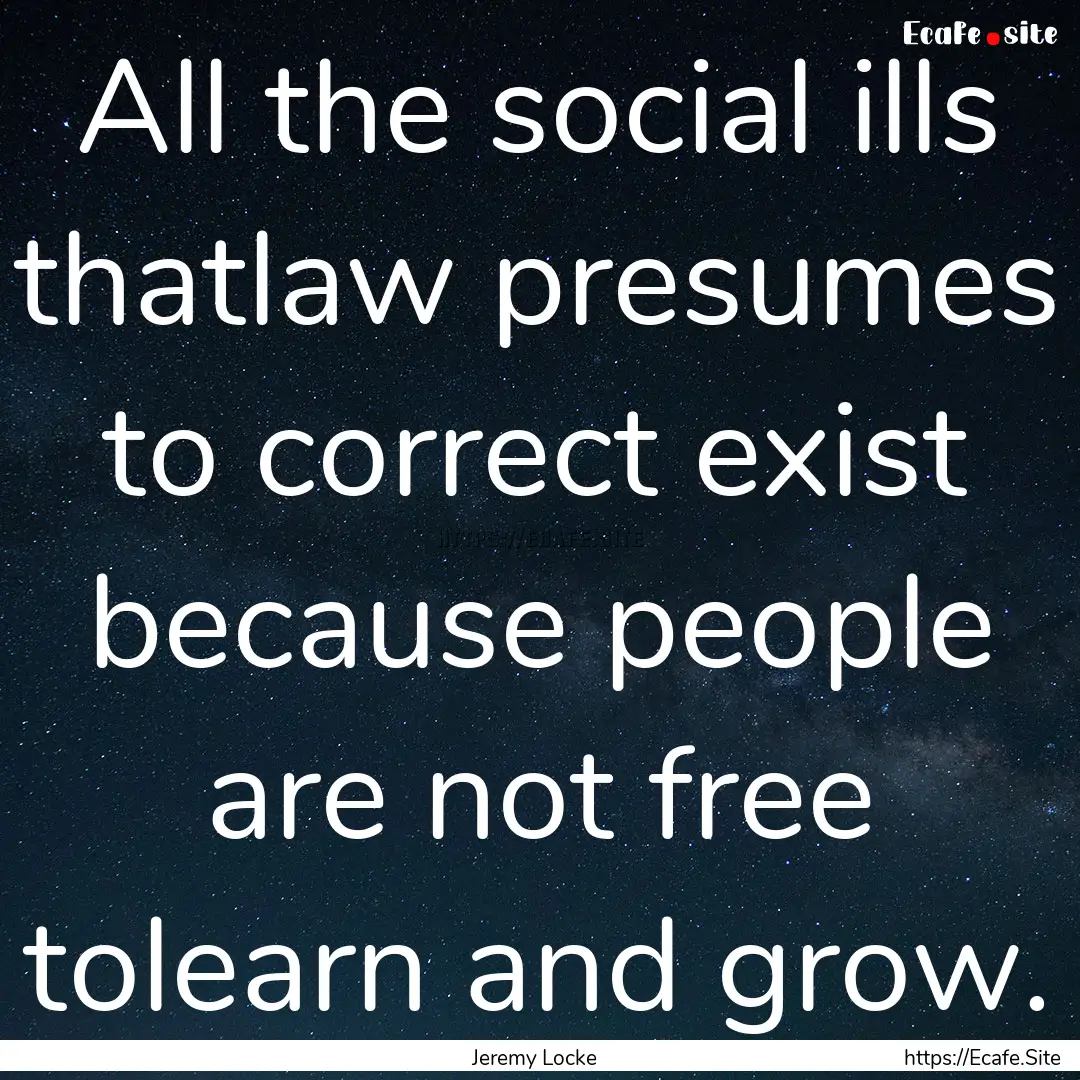 All the social ills thatlaw presumes to correct.... : Quote by Jeremy Locke