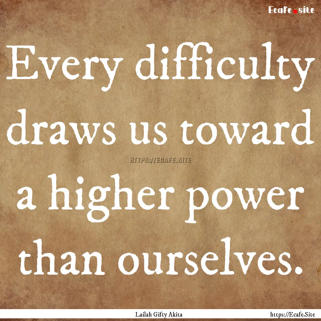 Every difficulty draws us toward a higher.... : Quote by Lailah Gifty Akita