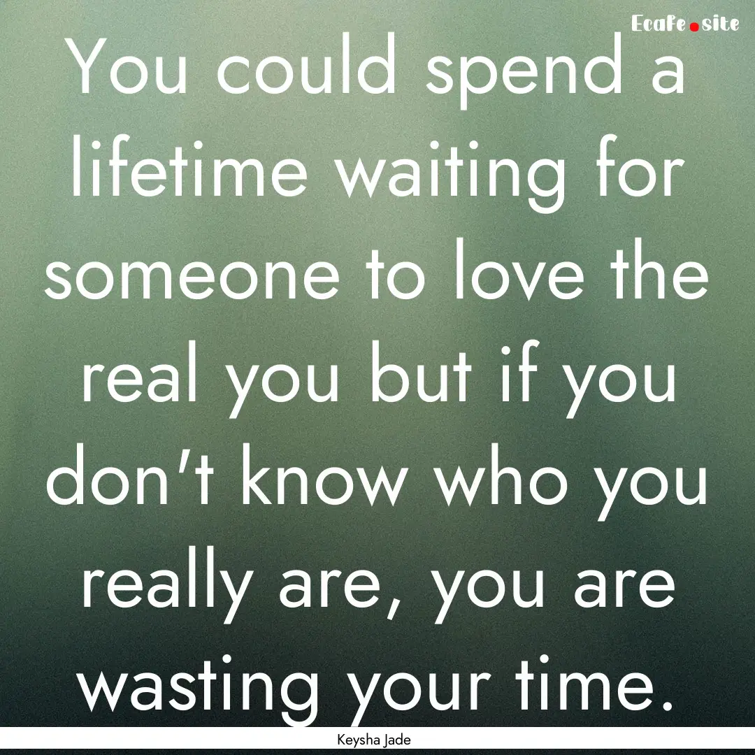 You could spend a lifetime waiting for someone.... : Quote by Keysha Jade