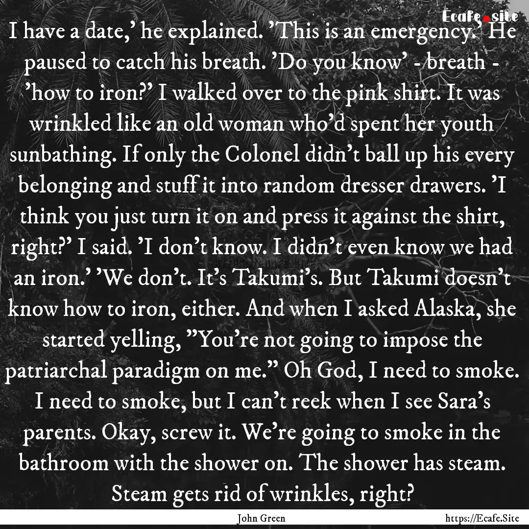 I have a date,' he explained. 'This is an.... : Quote by John Green